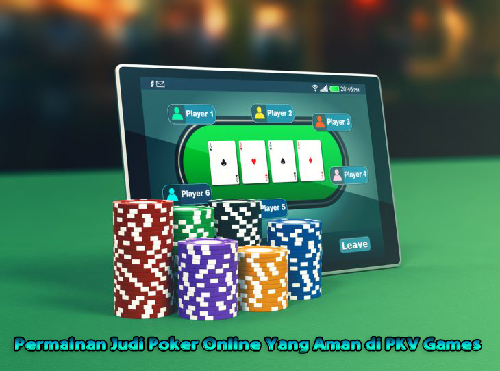 Permainan Judi Poker Online Yang Aman di PKV Games